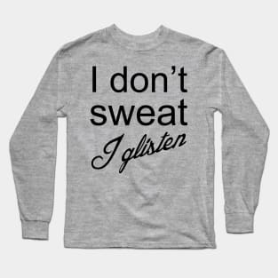 I Don't Sweat I Glisten Long Sleeve T-Shirt